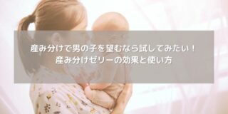 産み分けで男の子を望むなら試してみたい！産み分けゼリーの効果と使い方