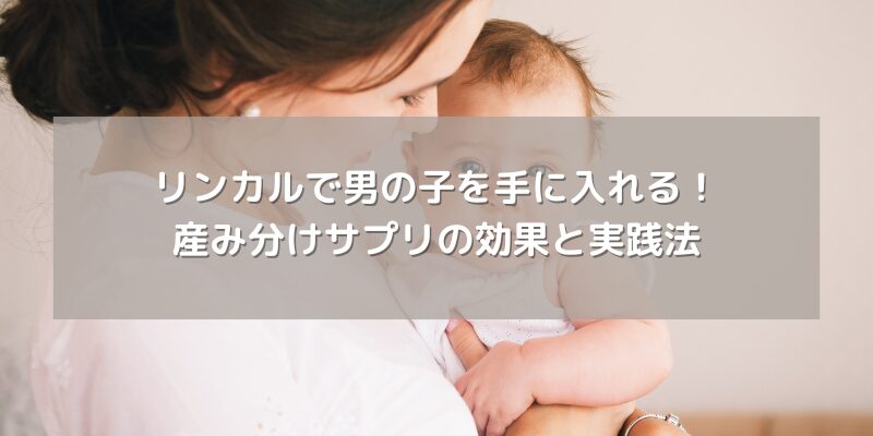 リンカルで男の子を手に入れる！ 産み分けサプリの効果と実践法