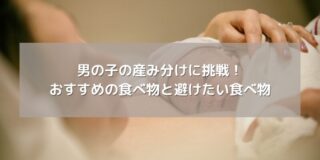 男の子の産み分けに挑戦！ おすすめの食べ物と避けたい食べ物