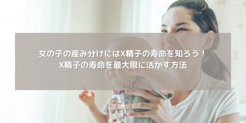 女の子の産み分けにはX精子の寿命を知ろう！X精子の寿命を最大限に活かす方法